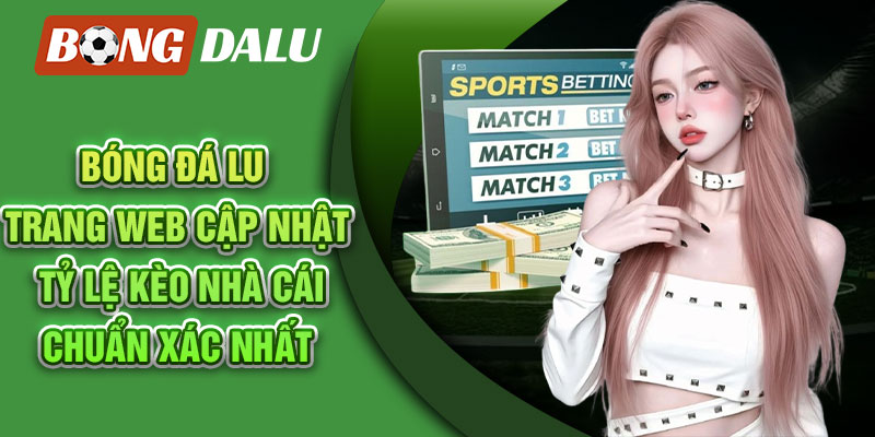 Bóng Đá Lu – Trang web cập nhật tỷ lệ kèo nhà cái chuẩn xác nhất