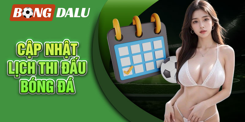 Cập nhật lịch thi đấu bóng đá