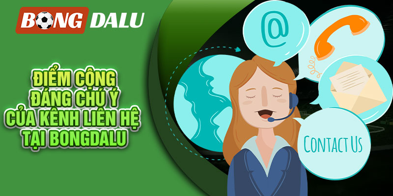 Điểm cộng đáng chú ý của kênh hỗ liên hệ tại Bongdalu