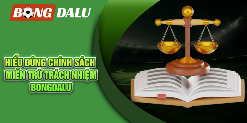 Hiểu đúng chính sách miễn trừ trách nhiệm Bongdalu