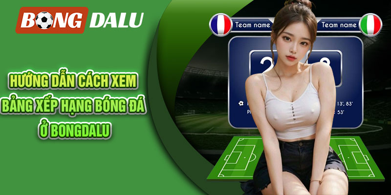 Hướng dẫn cách xem bảng xếp hạng bóng đá Anh ở Bongdalu