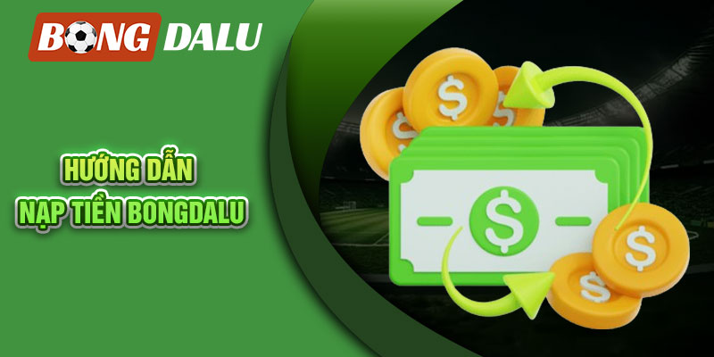 Hướng dẫn nạp tiền Bongdalu dành cho người mới