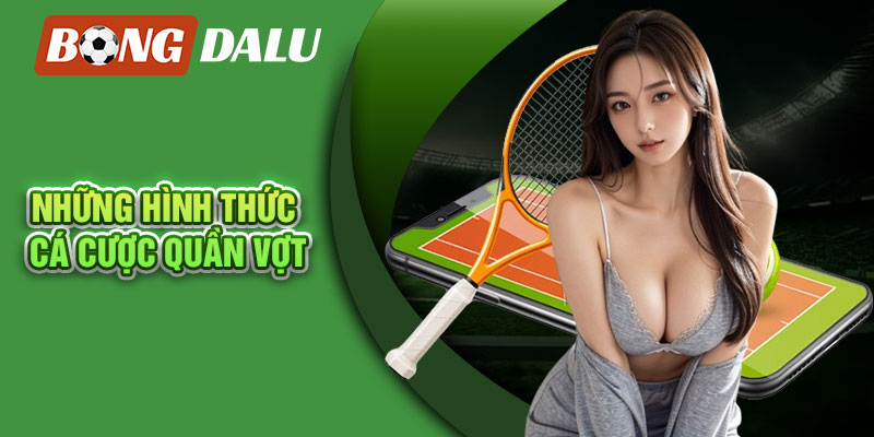 Khái quát những hình thức cá cược quần vợt phổ biến hiện nay