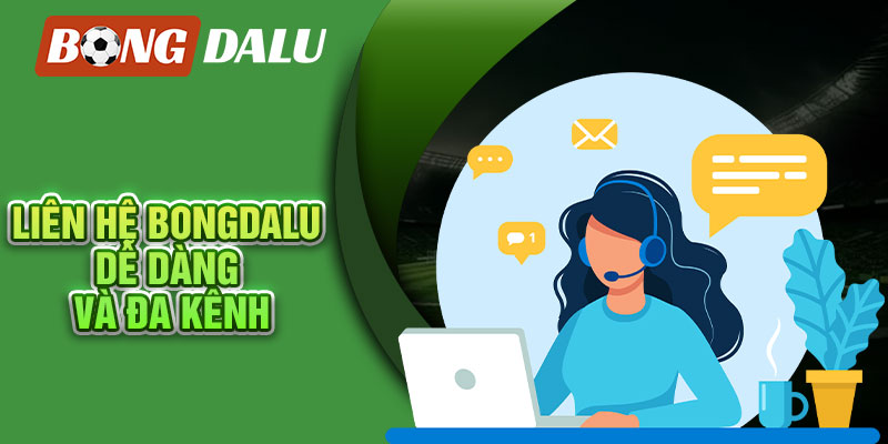 Liên hệ Bongdalu dễ dàng và đa kênh