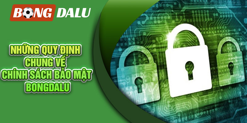 Những quy định chung về chính sách bảo mật Bongdalu