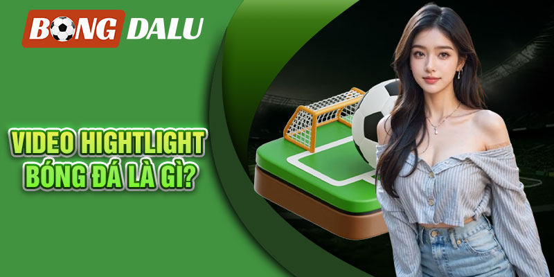 Video hightlight bóng đá là gì?